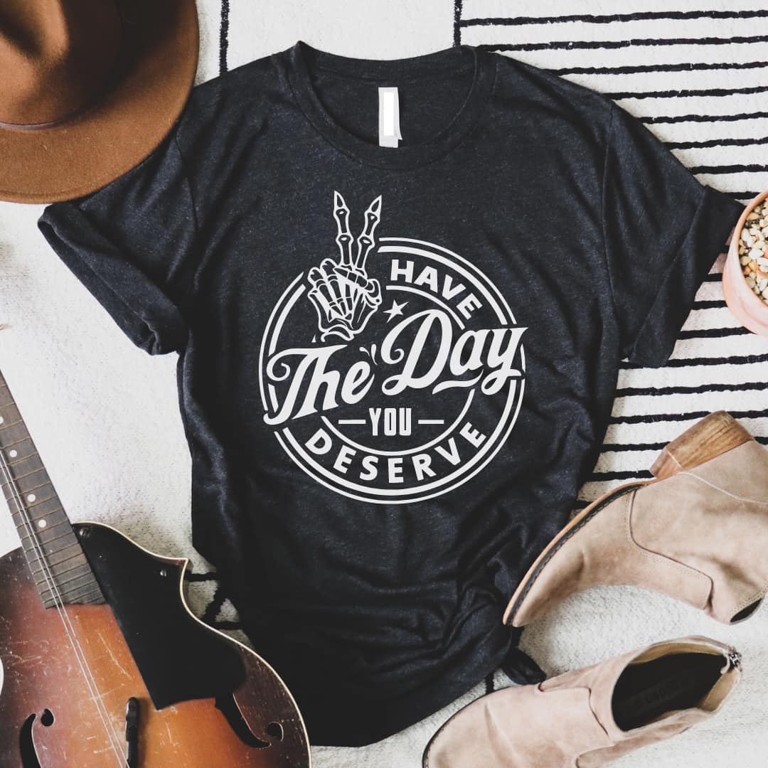 Graphic Tee - Have the Day You Deserve