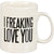 Mug - I Freaking Love You