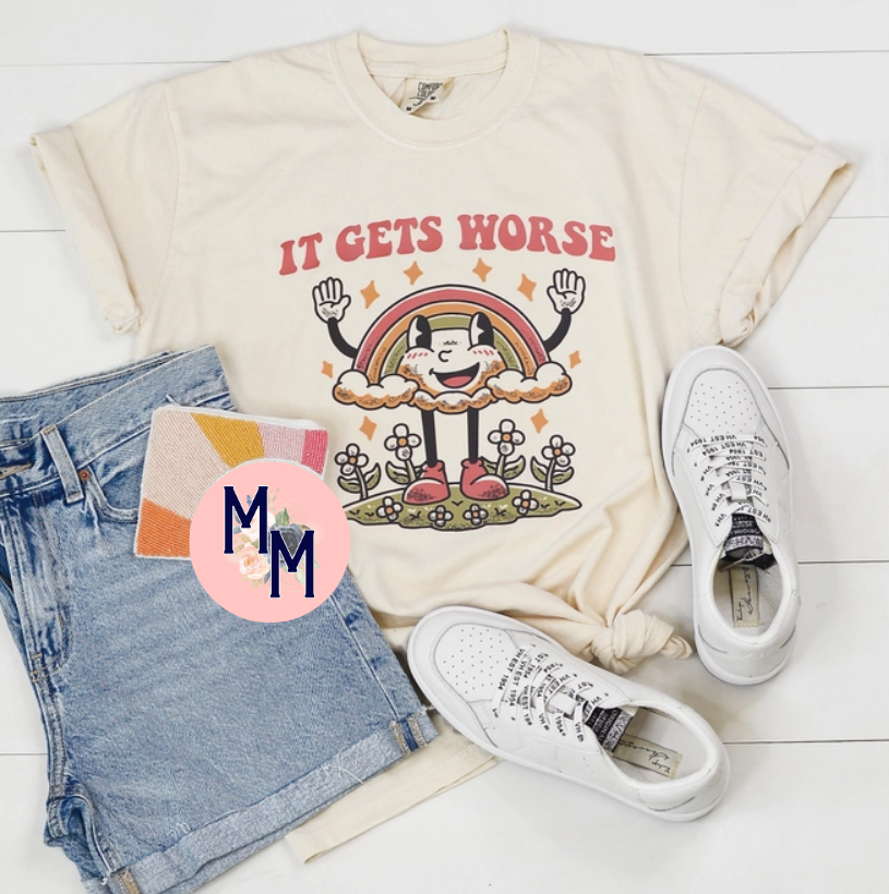 It Gets Worse Snarky Graphic Tee