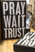 Box Sign - Pray Wait Trust
